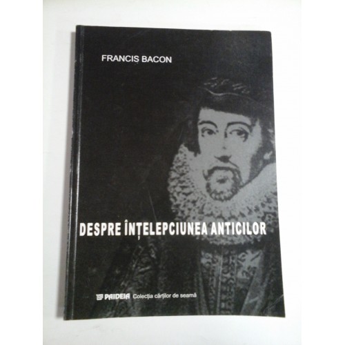 DESPRE INTELEPCIUNEA ANTCILOR - FRANCIS BACON DESPRE INTELEPCIUNEA ANTCILOR - FRANCIS BACON